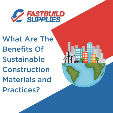 What Are the Benefits of Sustainable Construction Materials and Practices?