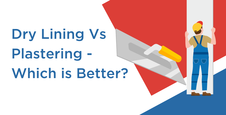 Dry Lining Vs Plastering - Which is Better?